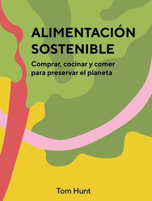 ALIMENTACION SOSTENIBLE.COMPRAR,COCINAR Y COMER PARA PRESERVAR EL PLANETA | 9788416407903 | HUNT,TOM | Libreria Geli - Librería Online de Girona - Comprar libros en catalán y castellano