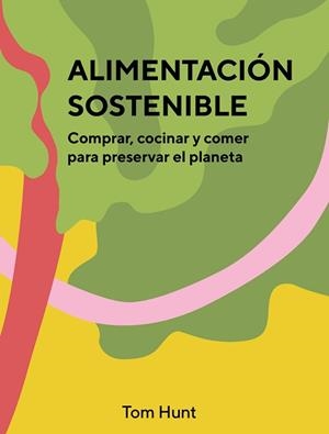 ALIMENTACION SOSTENIBLE.COMPRAR,COCINAR Y COMER PARA PRESERVAR EL PLANETA | 9788416407903 | HUNT,TOM | Llibreria Geli - Llibreria Online de Girona - Comprar llibres en català i castellà