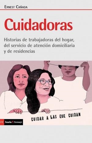 CUIDADORAS.HISTORIAS DE TRABAJADORAS DEL HOGAR,DEL SERVICIO DE ATENCION DOMICILIARIA Y DE RESIDENCIAS | 9788498889963 | CAÑADA,ERNEST | Libreria Geli - Librería Online de Girona - Comprar libros en catalán y castellano