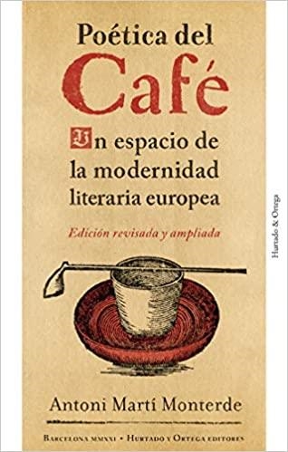 POÉTICA DEL CAFÉ.UN ESPACIO DE LA MODERNIDAD LITERARIA EUROPEA | 9788412283211 | MARTÍ MONTERDE,ANTONI | Libreria Geli - Librería Online de Girona - Comprar libros en catalán y castellano