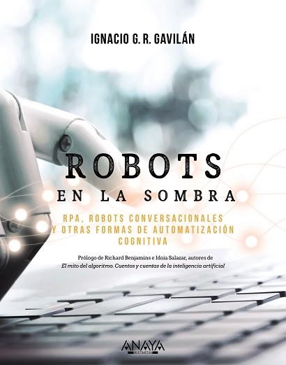 ROBOTS EN LA SOMBRA.RPA,ROBOTS CONVERSACIONALES Y OTRAS FORMAS DE AUTOMATIZACIÓN COGNITIVA | 9788441543478 | GAVILÁN, IGNACIO | Llibreria Geli - Llibreria Online de Girona - Comprar llibres en català i castellà