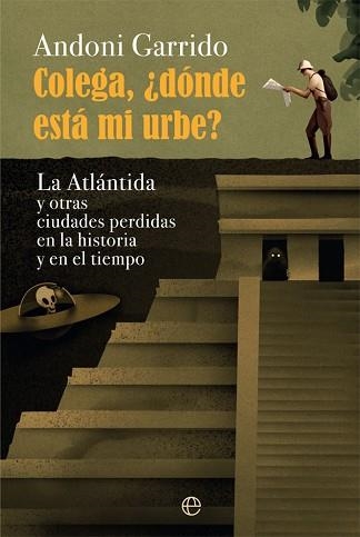 COLEGA,¿DÓNDE ESTÁ MI URBE? LA ATLÁNTIDA Y OTRAS CIUDADES PERDIDAS EN LA HISTORIA Y EN EL TIEMPO | 9788413840208 | GARRIDO,ANDONI | Libreria Geli - Librería Online de Girona - Comprar libros en catalán y castellano
