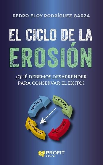 EL CICLO DE LA EROSIÓN.¿QUÉ DEBEMOS DESAPRENDER PARA MANTENER EL ÉXITO? | 9788418464195 | RODRIGUEZ GARZA,PEDRO ELOY | Libreria Geli - Librería Online de Girona - Comprar libros en catalán y castellano