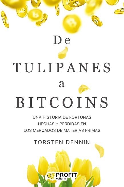 DE TULIPANES A BITCOINS.UNA HISTORIA DE FORTUNAS CREADAS Y PERDIDAS EN LOS MERCADOS DE MATERIAS PRIMAS | 9788418464270 | TORSTEN,DENNIN | Libreria Geli - Librería Online de Girona - Comprar libros en catalán y castellano