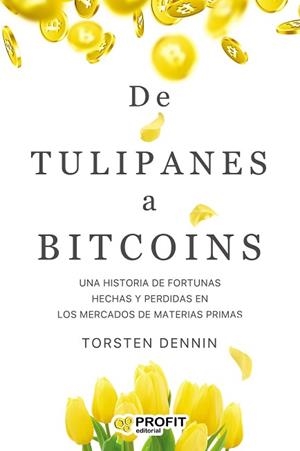 DE TULIPANES A BITCOINS.UNA HISTORIA DE FORTUNAS CREADAS Y PERDIDAS EN LOS MERCADOS DE MATERIAS PRIMAS | 9788418464270 | TORSTEN,DENNIN | Libreria Geli - Librería Online de Girona - Comprar libros en catalán y castellano