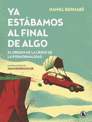 YA ESTÁBAMOS AL FINAL DE ALGO.EL ORIGEN DE LA CRISIS DE LA POSNORMALIDAD | 9788402423887 | BERNABÉ,DANIEL | Libreria Geli - Librería Online de Girona - Comprar libros en catalán y castellano