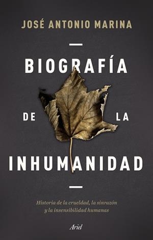 BIOGRAFÍA DE LA INHUMANIDAD.HISTORIA DE LA CRUELDAD,LA SINRAZÓN Y LA INSENSIBILIDAD HUMANAS | 9788434433304 | MARINA,JOSÉ ANTONIO | Libreria Geli - Librería Online de Girona - Comprar libros en catalán y castellano