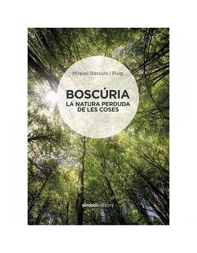 BOSCÚRIA.LA NATURA PERDUDA DE LES COSES | 9788415315926 | BASSOLS, MIQUEL | Libreria Geli - Librería Online de Girona - Comprar libros en catalán y castellano