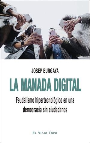 LA MANADA DIGITAL.FEUDALISMO HIPERTECNOLÓGICO EN UNA DEMOCRACIA SIN CIUDADANOS | 9788418550386 | BURGAYA,JOSEP | Libreria Geli - Librería Online de Girona - Comprar libros en catalán y castellano