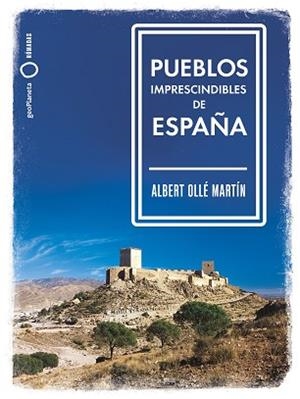 PUEBLOS IMPRESCINDIBLES DE ESPAÑA | 9788408239536 | OLLÉ,ALBERT | Libreria Geli - Librería Online de Girona - Comprar libros en catalán y castellano