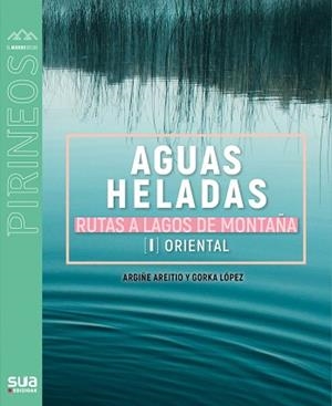 AGUAS HELADAS.RUTAS A LAGOS DE MONTAÑA. | 9788482167756 | LOPEZ GORKA - ARETIO, ARGIÑE | Libreria Geli - Librería Online de Girona - Comprar libros en catalán y castellano