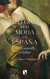HISTORIA DE LA MODA EN ESPAÑA.DE LA MANTILLA AL BIKINI | 9788413522111 | VELASCO MOLPECERES,ANA | Llibreria Geli - Llibreria Online de Girona - Comprar llibres en català i castellà