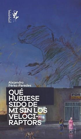 QUÉ HUBIESE SIDO DE MÍ SIN LOS VELOCIRAPTORS | 9788412276633 | PÉREZ-PAREDES,ALEJANDRO | Llibreria Geli - Llibreria Online de Girona - Comprar llibres en català i castellà