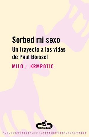 SORBED MI SEXO.UN TRAYECTO A LAS VIDAS DE PAUL BOISSEL | 9788493419516 | KRMPOTIC,MILO J | Llibreria Geli - Llibreria Online de Girona - Comprar llibres en català i castellà