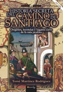 HISTORIA SECRETA DEL CAMINO DE SANTIAGO.ORÍGENES,LEYENDAS Y LUGARES CLAVE DE LA RUTA JACOBEA | 9788413051499 | MARTÍNEZ RODRÍGUEZ,TOMÉ | Libreria Geli - Librería Online de Girona - Comprar libros en catalán y castellano