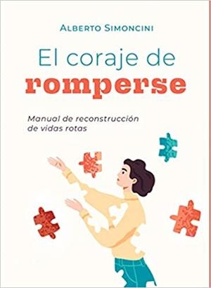 EL CORAJE DE ROMPERSE.MANUAL DE RECONSTRUCCION DE VIDAS ROTAS | 9788412264364 | SIMONCINI,ALBERTO | Libreria Geli - Librería Online de Girona - Comprar libros en catalán y castellano