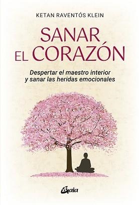 SANAR EL CORAZÓN.DESPERTAR EL MAESTRO INTERIOR Y SANAR LAS HERIDAS EMOCIONALES | 9788484459095 | RAVENTÓS KLEIN,KETAN | Libreria Geli - Librería Online de Girona - Comprar libros en catalán y castellano