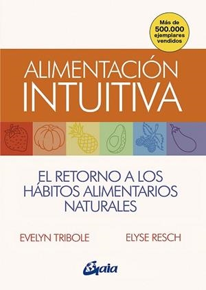 ALIMENTACIÓN INTUITIVA.EL RETORNO A LOS HÁBITOS ALIMENTARIOS NATURALES | 9788484458814 | TRIBOLE,EVELYN/RESCH,ELYSE | Libreria Geli - Librería Online de Girona - Comprar libros en catalán y castellano
