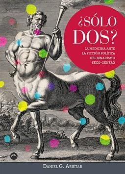 SOLO DOS?LA MEDICINA ANTE LA FICCIÓN POLÍTICA DEL BINARISMO SEXO-GÉNERO | 9788494457289 | ABIÉTAR,DANIEL G. | Libreria Geli - Librería Online de Girona - Comprar libros en catalán y castellano