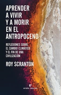 APRENDER A VIVIR Y A MORIR EN EL ANTROPOCENO.REFLEXIONES SOBRE EL CAMBIO CLIMATICO Y EL FIN DE UNA CIVILIZACION | 9788417800772 | SCRANTON,ROY | Libreria Geli - Librería Online de Girona - Comprar libros en catalán y castellano