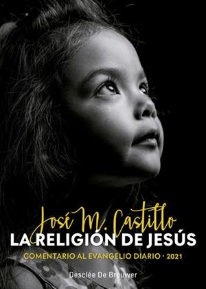 LA RELIGIÓN DE JESÚS. COMENTARIO AL EVANGELIO DIARIO - 2021 | 9788433031167 | CASTILLO SÁNCHEZ,JOSÉ MARÍA | Libreria Geli - Librería Online de Girona - Comprar libros en catalán y castellano