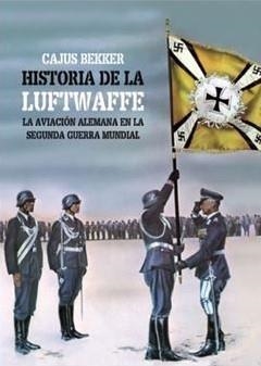 LA HISTORIA DE LA LUFTWAFFE.LA AVIACIÓN ALEMANA EN LA SEGUNDA GUERRA MUNDIAL | 9788412320763 | BEKKER,CAJUS | Libreria Geli - Librería Online de Girona - Comprar libros en catalán y castellano