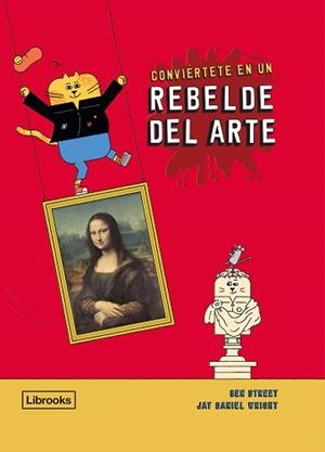 CONVIÉRTETE EN UN REBELDE DEL ARTE | 9788412274523 | STREET,BEN/WRIGHT,JAY DANIEL | Llibreria Geli - Llibreria Online de Girona - Comprar llibres en català i castellà