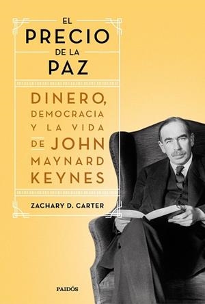 EL PRECIO DE LA PAZ.DINERO,DEMOCRACIA Y LA VIDA DE JOHN MAYNARD KEYNES | 9788449338151 | CARTER,ZACHARY D. | Libreria Geli - Librería Online de Girona - Comprar libros en catalán y castellano