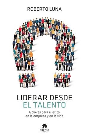 LIDERAR DESDE EL TALENTO.6 CLAVES PARA EL ÉXITO EN LA EMPRESA Y EN LA VIDA | 9788413440835 | LUNA,ROBERTO | Libreria Geli - Librería Online de Girona - Comprar libros en catalán y castellano