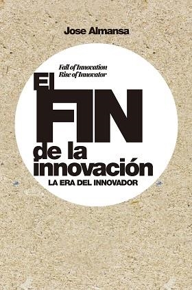 EL FIN DE LA INNOVACIÓN | 9788498755107 | ALMANSA,JOSÉ | Libreria Geli - Librería Online de Girona - Comprar libros en catalán y castellano