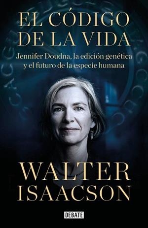 EL CÓDIGO DE LA VIDA.JENNIFER DOUDNA,LA EDICION GENETICA Y EL FUTURO DE LA ESPECIE HUMANA | 9788418056642 | ISAACSON,WALTER | Libreria Geli - Librería Online de Girona - Comprar libros en catalán y castellano