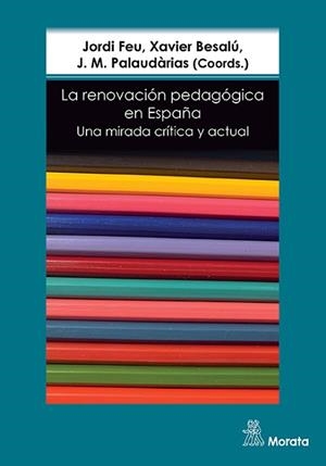 LA RENOVACIÓN PEDAGÓGICA EN ESPAÑA.UNA MIRADA CRÍTICA Y ACTUAL | 9788418381300 | FEU, JORDI/BESALÚ, XAVIER/PALAUDÀRIAS, J. M. | Llibreria Geli - Llibreria Online de Girona - Comprar llibres en català i castellà