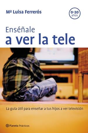 ENSEÑALE A VER LA TELE.LA GUIA UTIL PARA ENSEÑAR A TUS HIJOS | 9788408057628 | FERREROS,Mª LUISA | Llibreria Geli - Llibreria Online de Girona - Comprar llibres en català i castellà