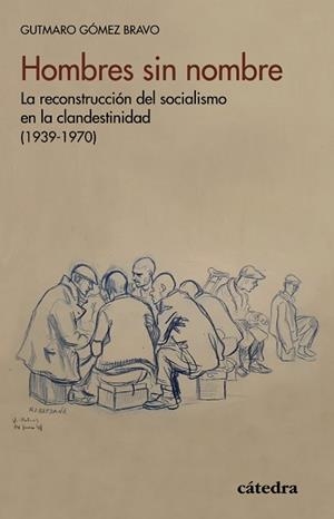HOMBRES SIN NOMBRE.LA RECONSTRUCCION DEL SOCIALISMO EN LA CLANDESTINIDAD(1939-1970) | 9788437642741 | GÓMEZ BRAVO,GUTMARO | Libreria Geli - Librería Online de Girona - Comprar libros en catalán y castellano