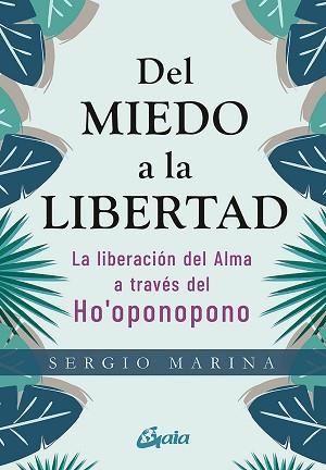 DEL MIEDO A LA LIBERTAD.LA LIBERACION DEL ALMA A TRAVÉS DEL HO'OPONOPONO | 9788484458913 | MARINA,SERGIO | Libreria Geli - Librería Online de Girona - Comprar libros en catalán y castellano