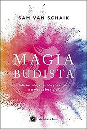 MAGIA BUDISTA.ADIVINACIÓN,CURACIÓN Y HECHIZOS A TRAVÉS DE LOS SIGLOS | 9788416145850 | VAN SCHAIK,SAM | Libreria Geli - Librería Online de Girona - Comprar libros en catalán y castellano
