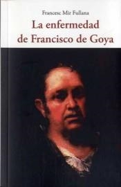 LA ENFERMEDAD DE FRANCISCO DE GOYA | 9788497162906 | MIR FULLANA,FRANCESC | Libreria Geli - Librería Online de Girona - Comprar libros en catalán y castellano