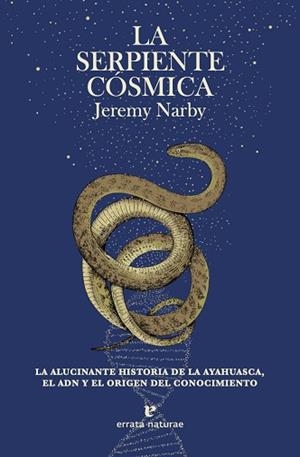 LA SERPIENTE CÓSMICA.LA ALUCINANTE HISTORIA DE LA AYAHUASCA, EL ADN Y EL ORIGEN DEL CONOCIMIENTO. | 9788417800796 | NARBY,JEREMY | Libreria Geli - Librería Online de Girona - Comprar libros en catalán y castellano