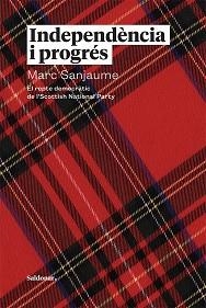 INDEPENDÈNCIA I PROGRÉS(EL REPTE DEMOCRÀTIC DE L’SCOTTISH NATIONAL PARTY) | 9788417611651 | SANJAUME,MARC | Libreria Geli - Librería Online de Girona - Comprar libros en catalán y castellano
