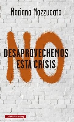 NO DESAPROVECHEMOS ESTA CRISIS.LECCIONES DE LA COVID-19 | 9788418526893 | MAZZUCATO,MARIANA | Libreria Geli - Librería Online de Girona - Comprar libros en catalán y castellano