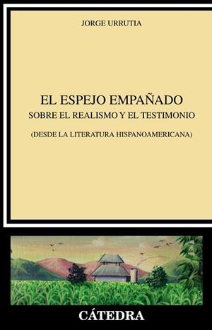 EL ESPEJO EMPAÑADO.SOBRE EL REALISMO Y EL TESTIMONIO(DESDE LA LITERATURA HISPANOAMERICANA) | 9788437642826 | URRUTIA,JORGE | Libreria Geli - Librería Online de Girona - Comprar libros en catalán y castellano