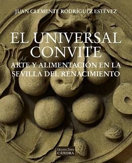 EL UNIVERSAL CONVITE.ARTE Y ALIMENTACION EN LA SEVILLA DEL RENACIMIENTO | 9788437642734 | RODRÍGUEZ ESTÉVEZ,JUAN CLEMENTE | Libreria Geli - Librería Online de Girona - Comprar libros en catalán y castellano