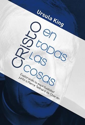 CRISTO EN TODAS LAS COSAS.EXPLORANDO LA ESPIRITUALIDAD JUNTO A PIERRE TEILHARD DE CHARDIN | 9788429330298 | KING,URSULA | Libreria Geli - Librería Online de Girona - Comprar libros en catalán y castellano