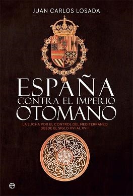 ESPAÑA CONTRA EL IMPERIO OTOMANO.LA LUCHA POR EL CONTROL DEL MEDITERRÁNEO DESDE EL SIGLO XVI AL XVIII | 9788413841175 | LOSADA,JUAN CARLOS | Libreria Geli - Librería Online de Girona - Comprar libros en catalán y castellano