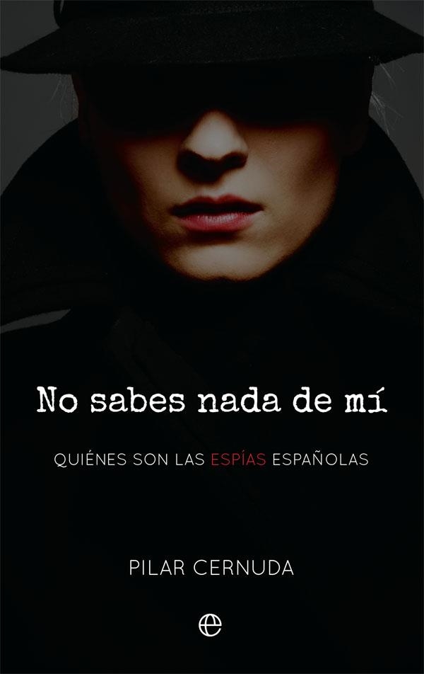 NO SABES NADA DE MÍ.QUIÉNES SON LAS ESPÍAS ESPAÑOLAS | 9788413841144 | CERNUDA,PILAR | Libreria Geli - Librería Online de Girona - Comprar libros en catalán y castellano