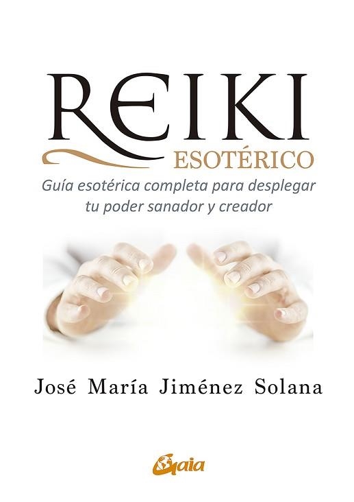 REIKI ESOTÉRICO.GUÍA ESOTÉRICA COMPLETA PARA DESPLEGAR TU PODER SANADOR Y CREADOR | 9788484458517 | JIMÉNEZ SOLANA,JOSÉ MARÍA | Libreria Geli - Librería Online de Girona - Comprar libros en catalán y castellano