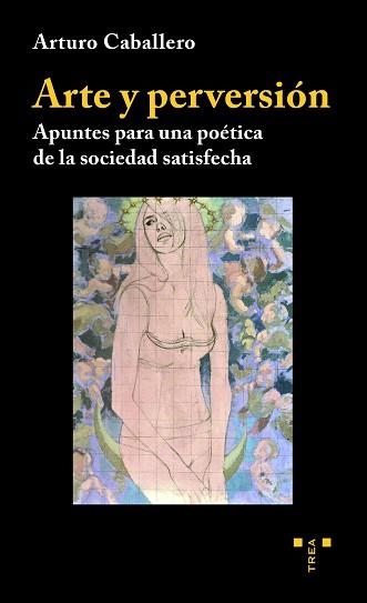ARTE Y PERVERSIÓN.APUNTES PARA UNA POÉTICA DE LA SOCIEDAD SATISFECHA | 9788418105500 | CABALLERO,ARTURO | Libreria Geli - Librería Online de Girona - Comprar libros en catalán y castellano