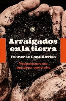 ARRAIGADOS EN LA TIERRA.PROPUESTAS PARA UNA AGRICULTURA REGENERATIVA | 9788494913587 | FONT ROVIRA,FRANCESC | Llibreria Geli - Llibreria Online de Girona - Comprar llibres en català i castellà