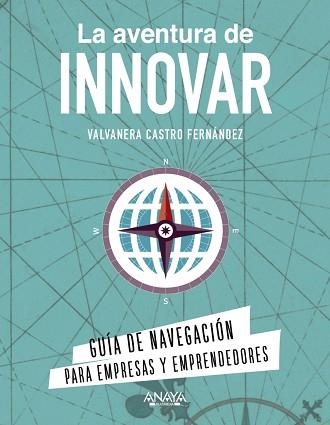 LA AVENTURA DE INNOVAR.GUIA DE NAVEGACION PARA EMPRESAS Y EMPRENDEDORES | 9788441544161 | CASTRO FERNÁNDEZ,VALVANERA | Libreria Geli - Librería Online de Girona - Comprar libros en catalán y castellano