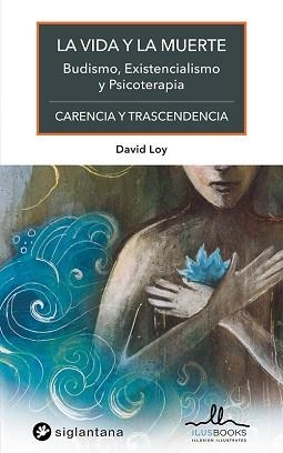LA VIDA Y LA MUERTE.BUDISMO, EXISTENCIALISMO Y PSICOTERAPIA | 9788416574490 | LOY,DAVID | Libreria Geli - Librería Online de Girona - Comprar libros en catalán y castellano